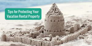 Tips for Protecting Your Vacation Rental Property